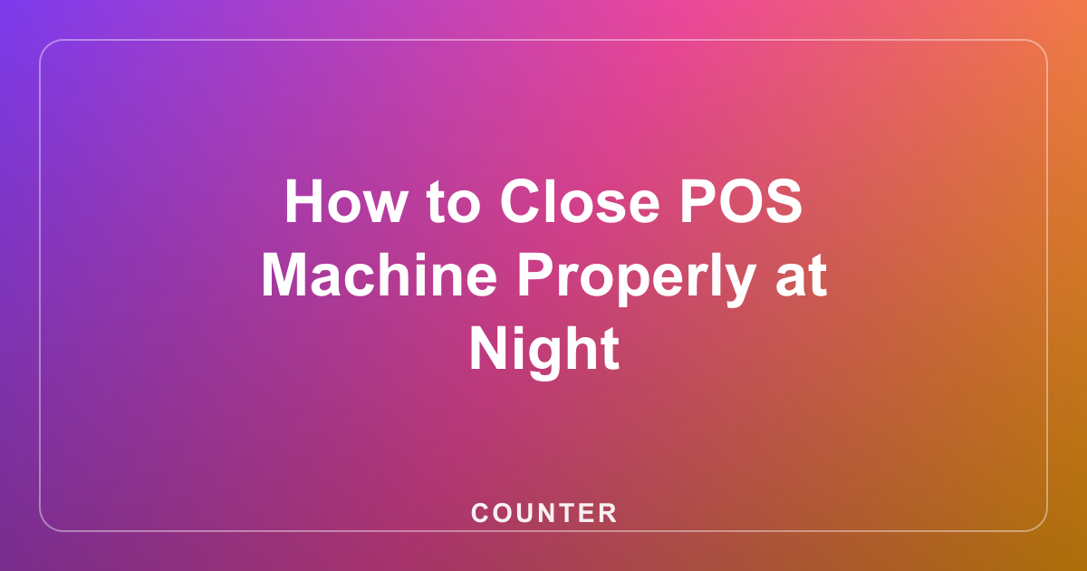 How to Close POS Machine Properly at Night