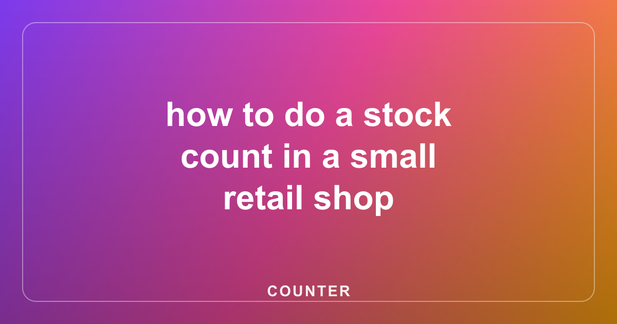 how to do a stock count in a small retail shop