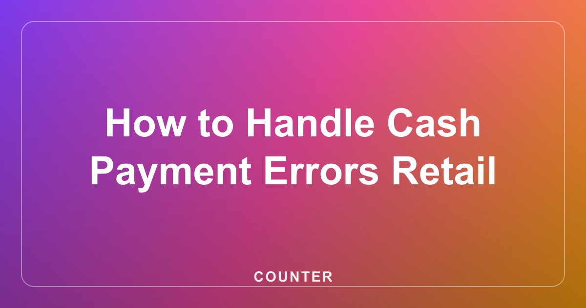 How to Handle Cash Payment Errors Retail