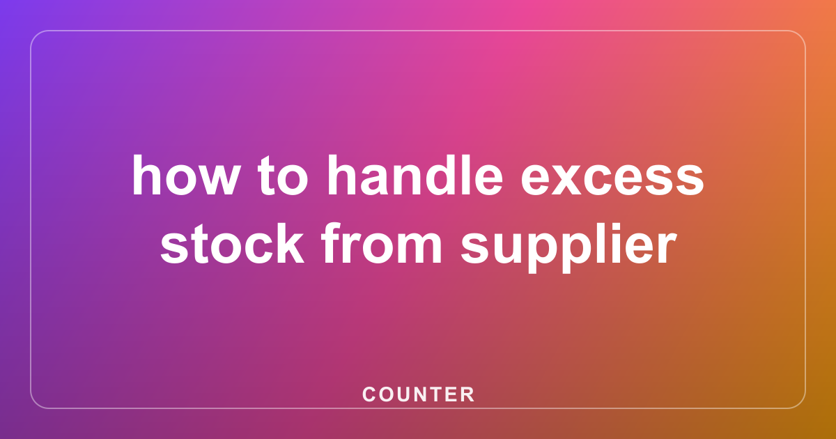 how to handle excess stock from supplier