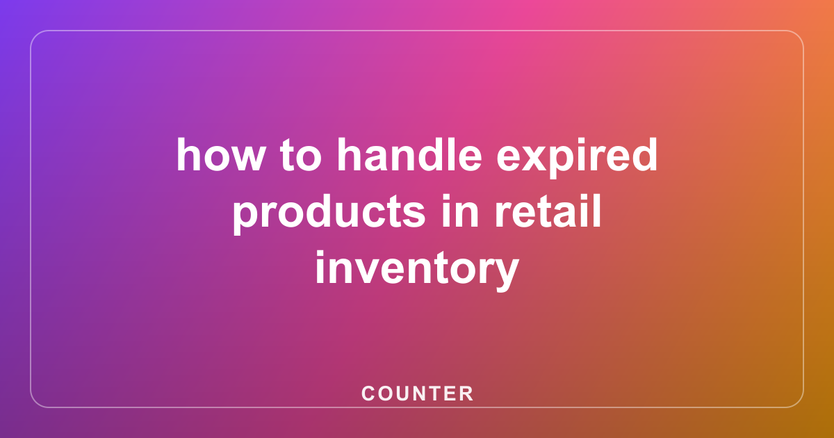 how to handle expired products in retail inventory