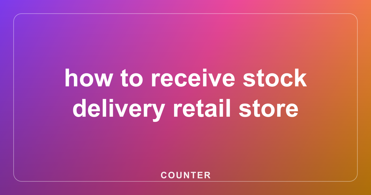 how to receive stock delivery retail store