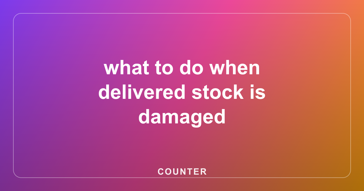 what to do when delivered stock is damaged